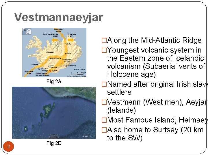 Vestmannaeyjar �Along the Mid-Atlantic Ridge �Youngest volcanic system in Fig 2 A 2 Fig