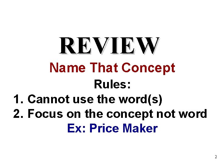 REVIEW Name That Concept Rules: 1. Cannot use the word(s) 2. Focus on the