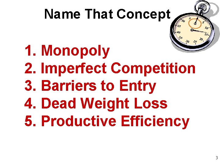 Name That Concept 1. Monopoly 2. Imperfect Competition 3. Barriers to Entry 4. Dead