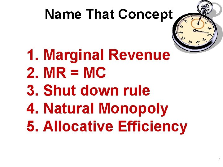Name That Concept 1. Marginal Revenue 2. MR = MC 3. Shut down rule