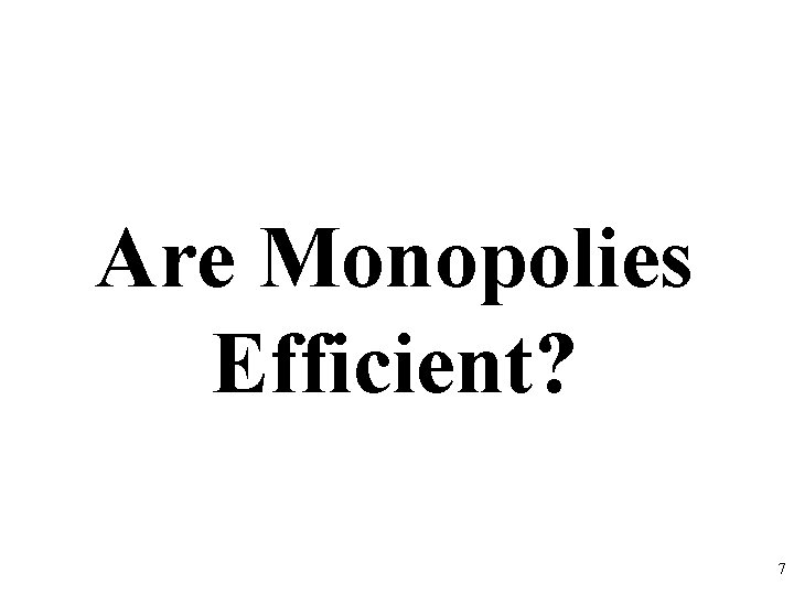 Are Monopolies Efficient? 7 