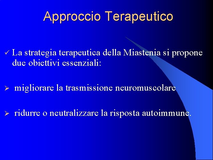 Approccio Terapeutico ü La strategia terapeutica della Miastenia si propone due obiettivi essenziali: Ø