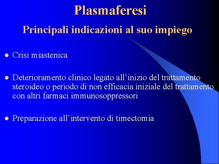 Plasmaferesi Principali indicazioni al suo impiego l Crisi miastenica l Deterioramento clinico legato all’inizio