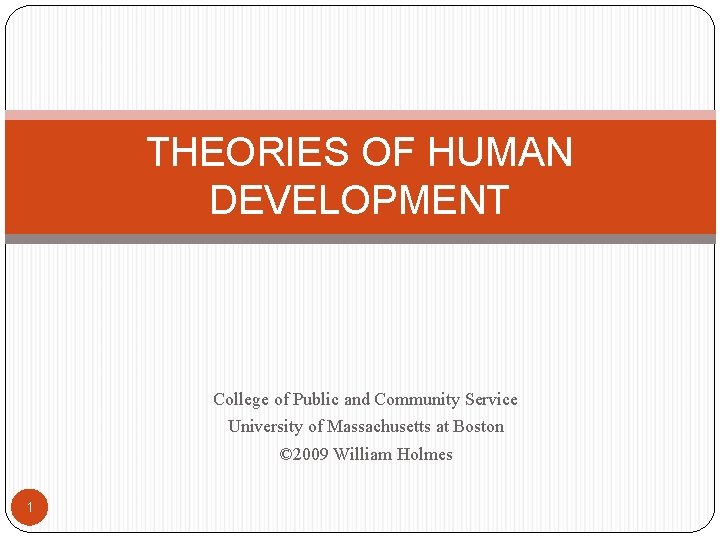 THEORIES OF HUMAN DEVELOPMENT College of Public and Community Service University of Massachusetts at