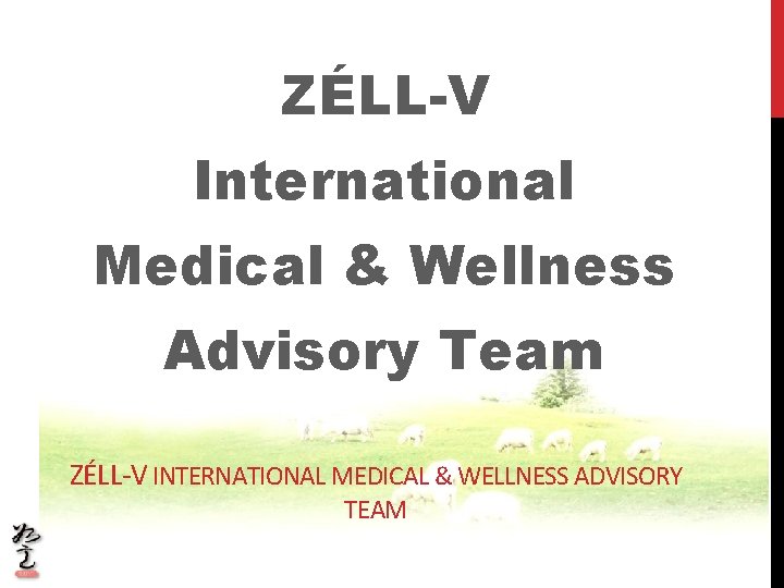 ZÉLL-V International Medical & Wellness Advisory Team ZÉLL-V INTERNATIONAL MEDICAL & WELLNESS ADVISORY TEAM