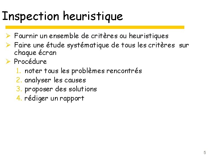 Inspection heuristique Ø Fournir un ensemble de critères ou heuristiques Ø Faire une étude