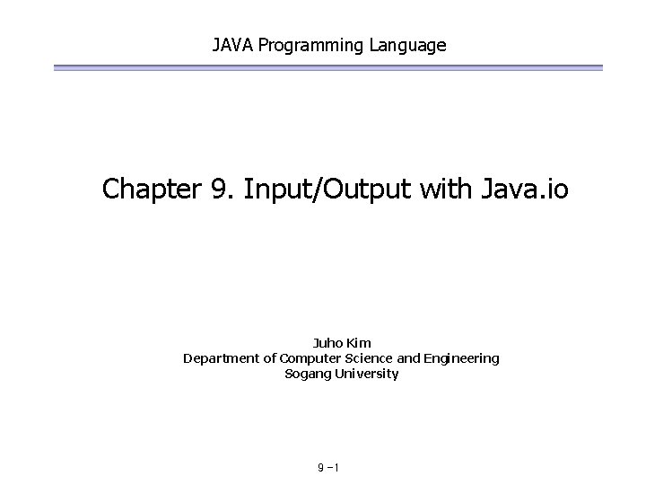 JAVA Programming Language Chapter 9. Input/Output with Java. io Juho Kim Department of Computer