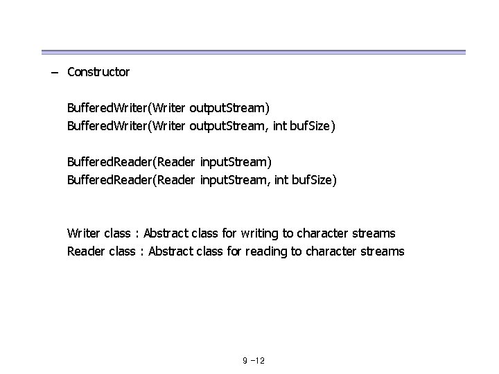 – Constructor Buffered. Writer(Writer output. Stream) Buffered. Writer(Writer output. Stream, int buf. Size) Buffered.