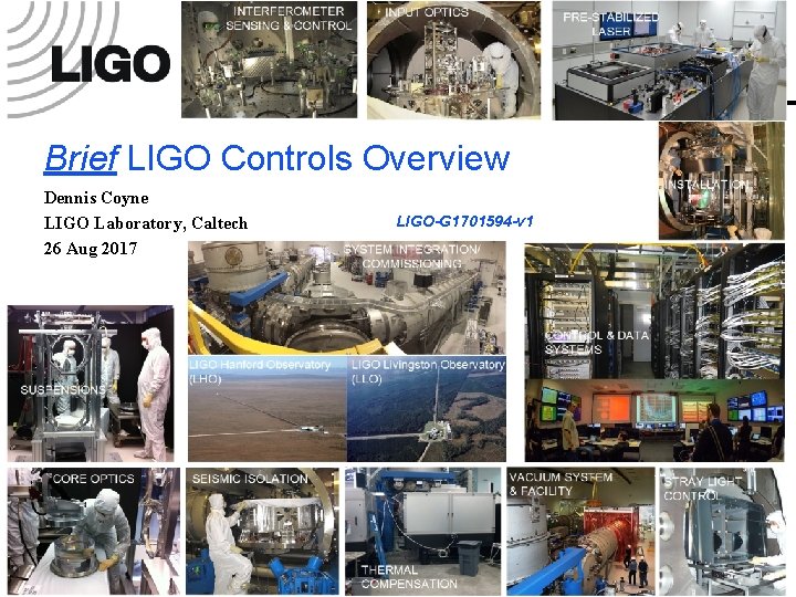 Brief LIGO Controls Overview Dennis Coyne LIGO Laboratory, Caltech 26 Aug 2017 LIGO-G 1701594