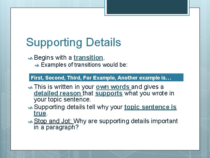 Supporting Details Begins with a transition. Examples of transitions would be: First, Second, Third,