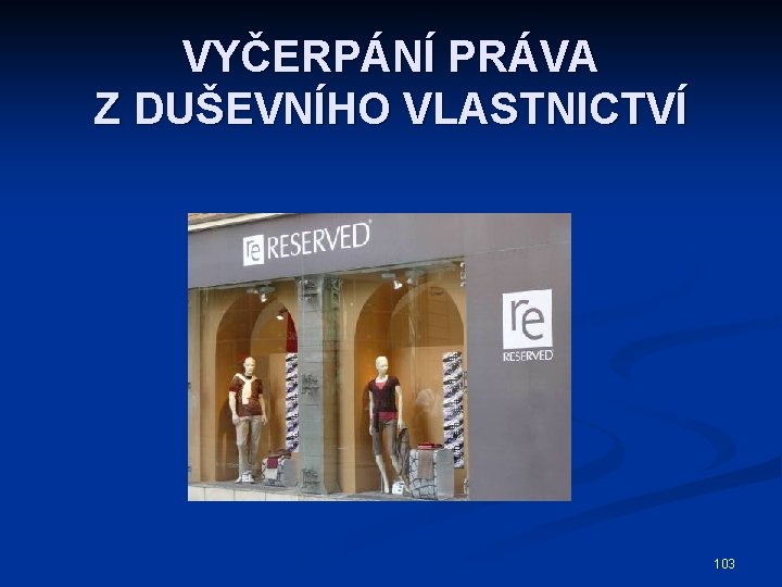 VYČERPÁNÍ PRÁVA Z DUŠEVNÍHO VLASTNICTVÍ 103 