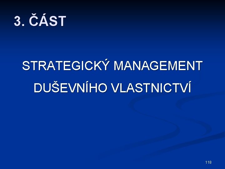 3. ČÁST STRATEGICKÝ MANAGEMENT DUŠEVNÍHO VLASTNICTVÍ 118 