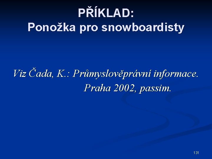 PŘÍKLAD: Ponožka pro snowboardisty Viz Čada, K. : Průmyslověprávní informace. Praha 2002, passim. 131