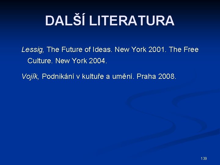 DALŠÍ LITERATURA Lessig, The Future of Ideas. New York 2001. The Free Culture. New