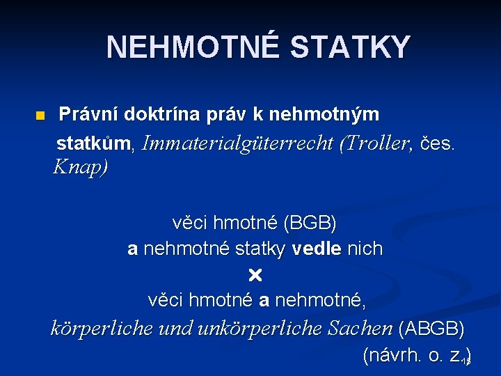 NEHMOTNÉ STATKY n Právní doktrína práv k nehmotným statkům, Immaterialgüterrecht (Troller, čes. Knap) věci