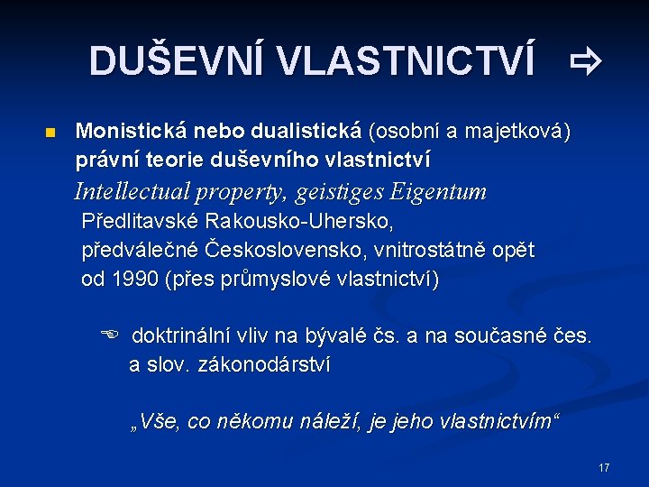 DUŠEVNÍ VLASTNICTVÍ n Monistická nebo dualistická (osobní a majetková) právní teorie duševního vlastnictví Intellectual