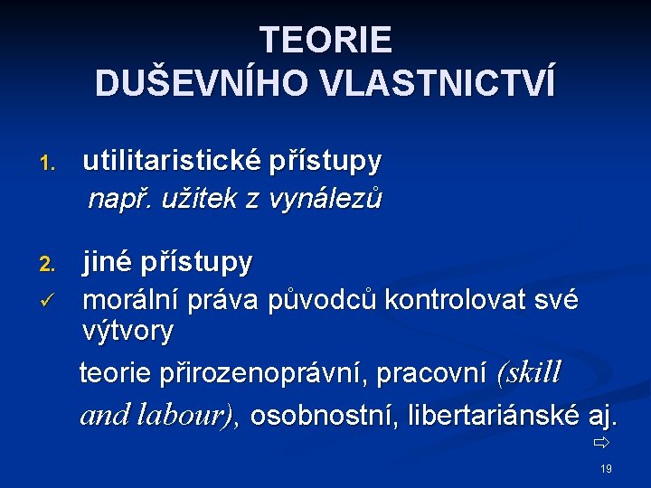 TEORIE DUŠEVNÍHO VLASTNICTVÍ 1. utilitaristické přístupy např. užitek z vynálezů 2. jiné přístupy morální