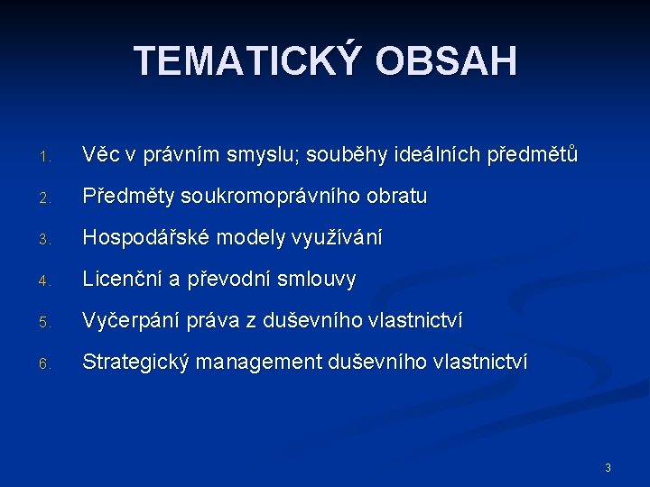 TEMATICKÝ OBSAH 1. Věc v právním smyslu; souběhy ideálních předmětů 2. Předměty soukromoprávního obratu