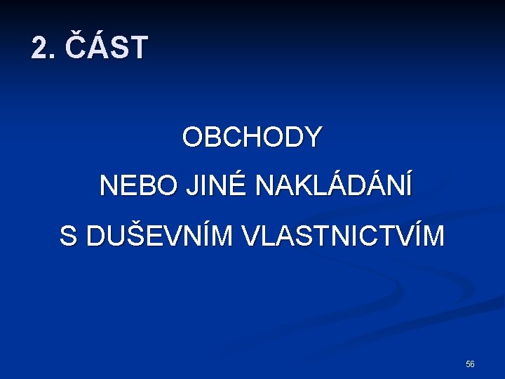 2. ČÁST OBCHODY NEBO JINÉ NAKLÁDÁNÍ S DUŠEVNÍM VLASTNICTVÍM 56 