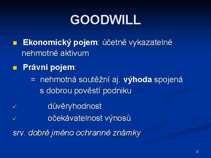 GOODWILL n Ekonomický pojem: účetně vykazatelné nehmotné aktivum n Právní pojem: = nehmotná soutěžní