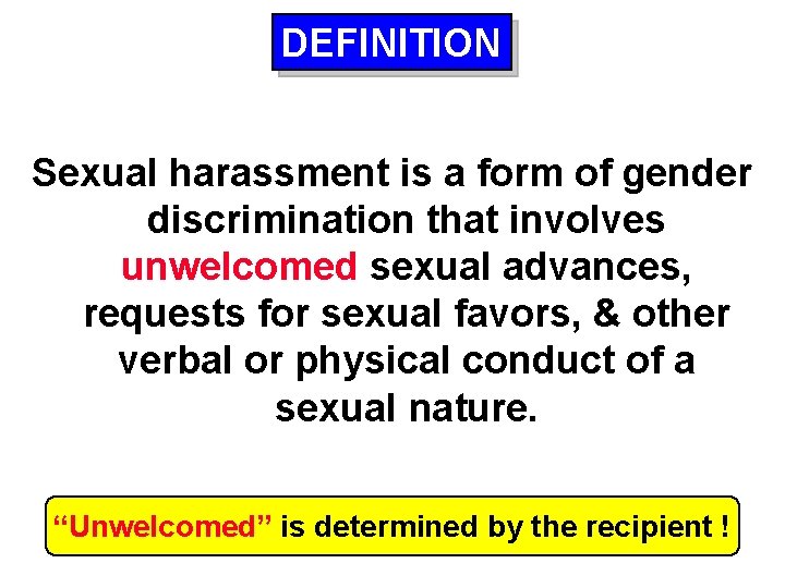 DEFINITION Sexual harassment is a form of gender discrimination that involves unwelcomed sexual advances,