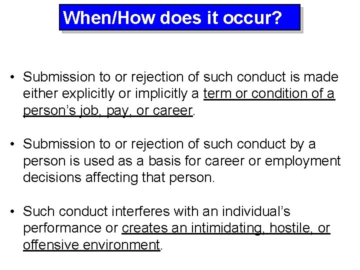 When/How does it occur? • Submission to or rejection of such conduct is made