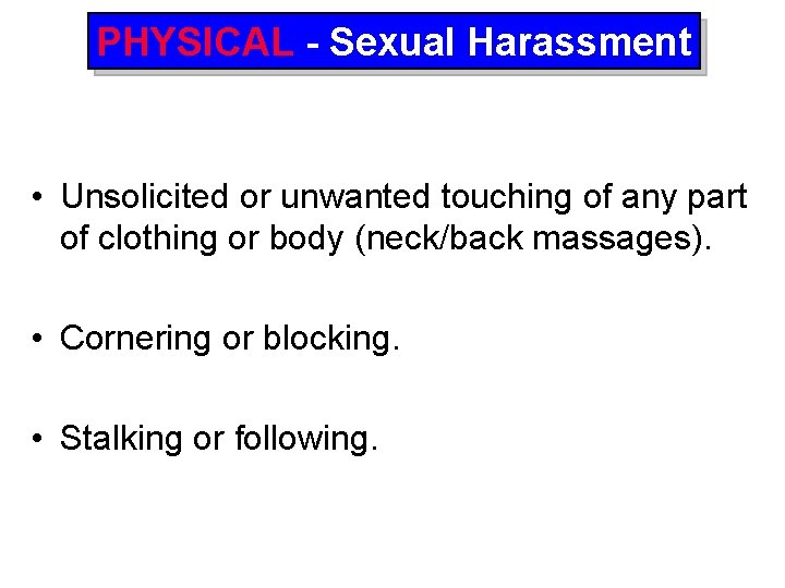 PHYSICAL - Sexual Harassment • Unsolicited or unwanted touching of any part of clothing