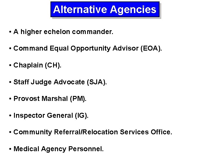 Alternative Agencies • A higher echelon commander. • Command Equal Opportunity Advisor (EOA). •