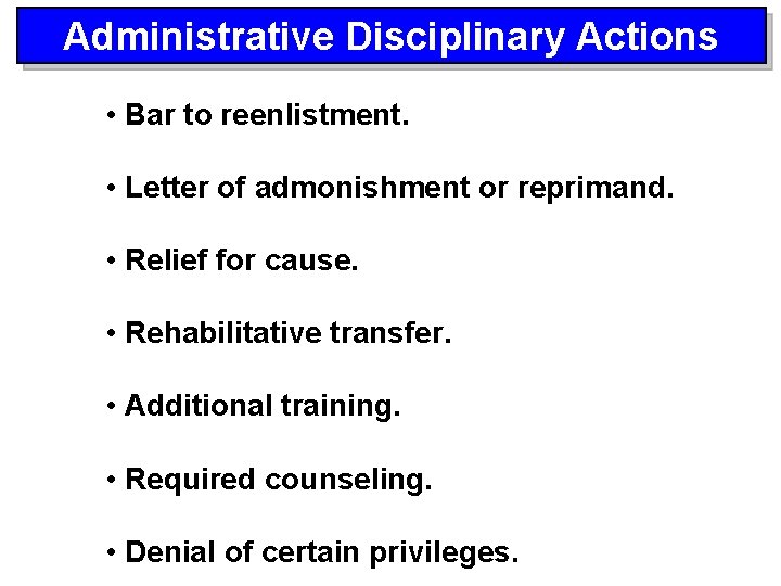 Administrative Disciplinary Actions • Bar to reenlistment. • Letter of admonishment or reprimand. •