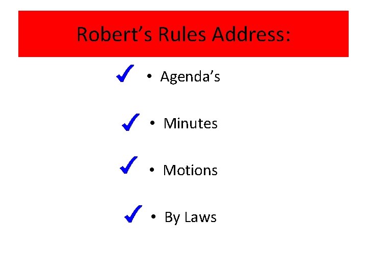 Robert’s Rules Address: • Agenda’s • Minutes • Motions • By Laws 