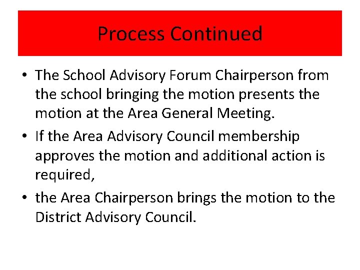 Process Continued • The School Advisory Forum Chairperson from the school bringing the motion