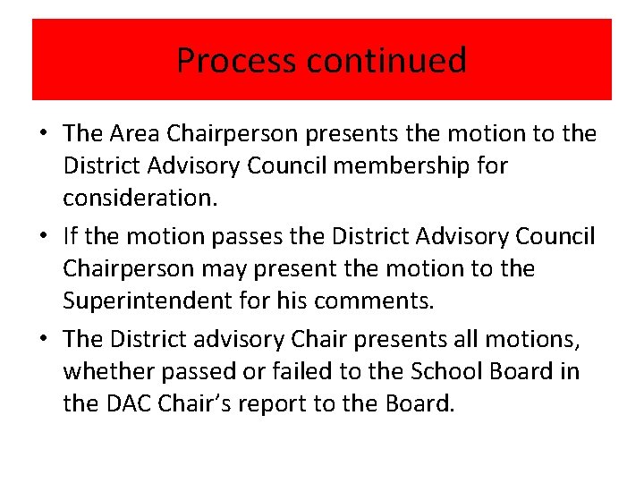 Process continued • The Area Chairperson presents the motion to the District Advisory Council