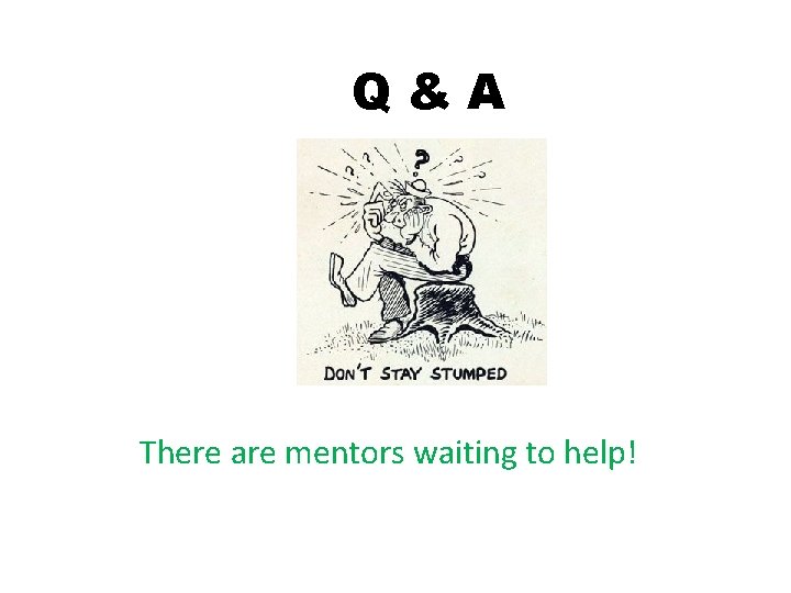 Q&A There are mentors waiting to help! 