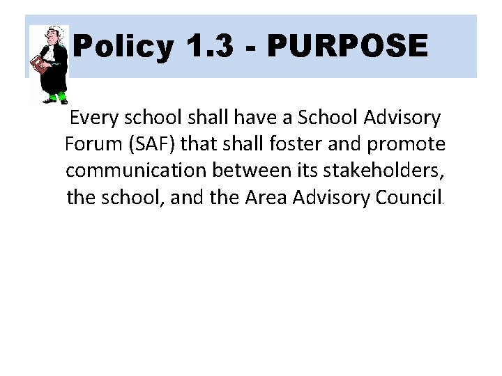 Policy 1. 3 - PURPOSE Every school shall have a School Advisory Forum (SAF)