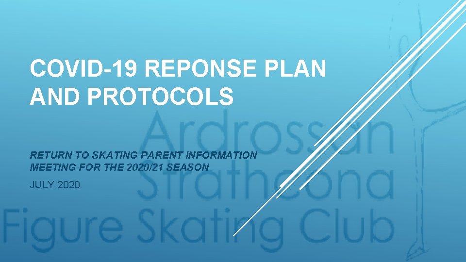 COVID-19 REPONSE PLAN AND PROTOCOLS RETURN TO SKATING PARENT INFORMATION MEETING FOR THE 2020/21