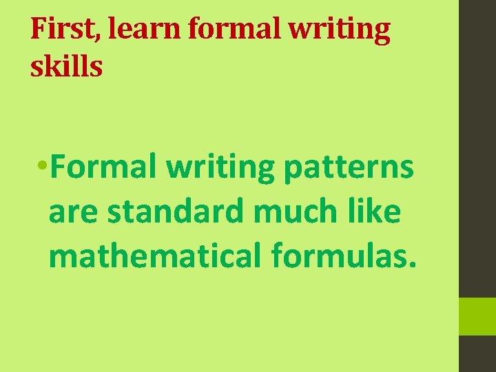 First, learn formal writing skills • Formal writing patterns are standard much like mathematical