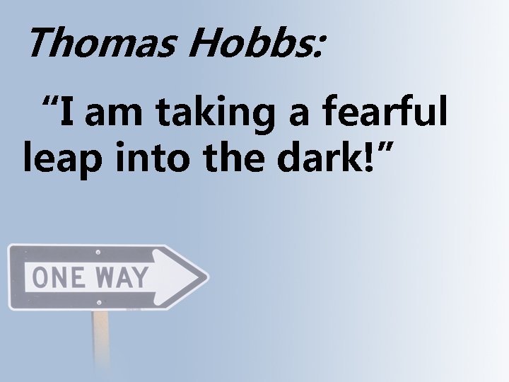 Thomas Hobbs: “I am taking a fearful leap into the dark!” 