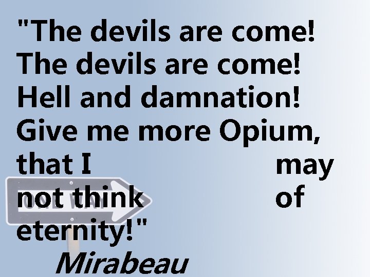 "The devils are come! Hell and damnation! Give me more Opium, that I may