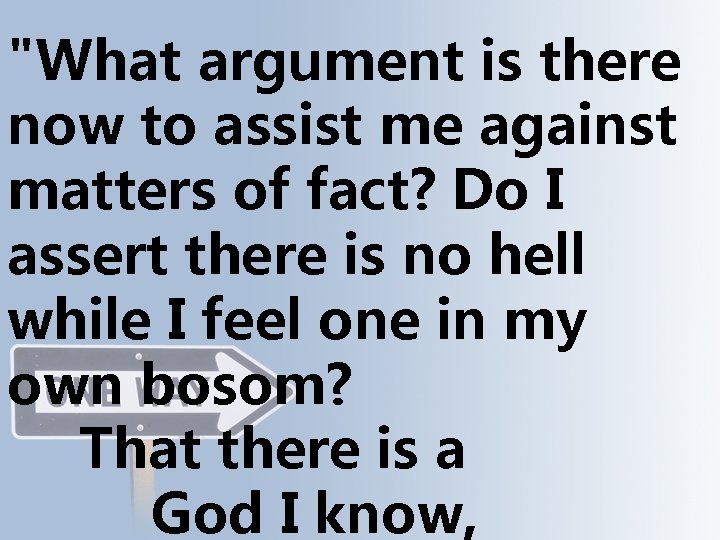 "What argument is there now to assist me against matters of fact? Do I