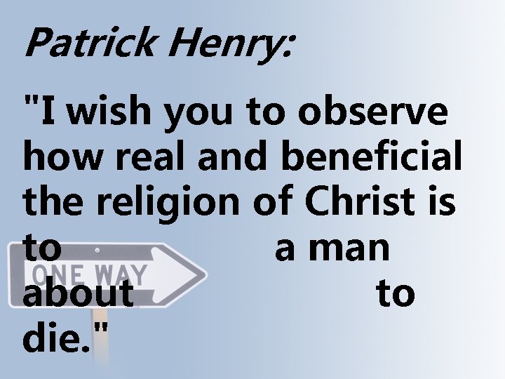 Patrick Henry: "I wish you to observe how real and beneficial the religion of