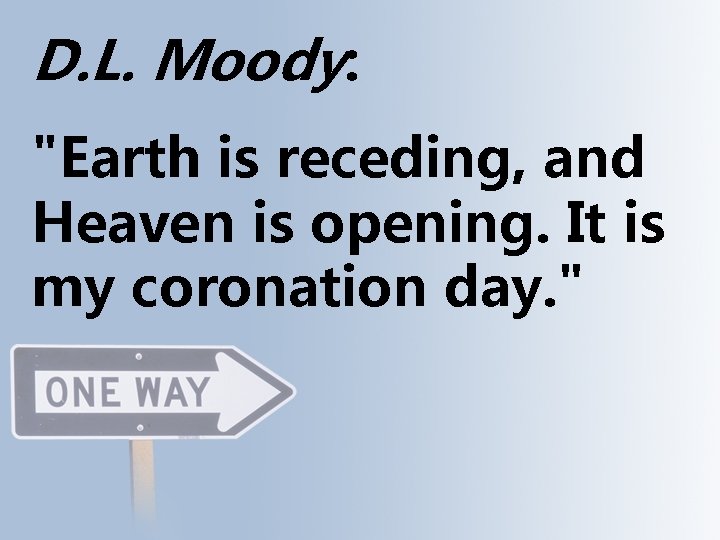 D. L. Moody: "Earth is receding, and Heaven is opening. It is my coronation