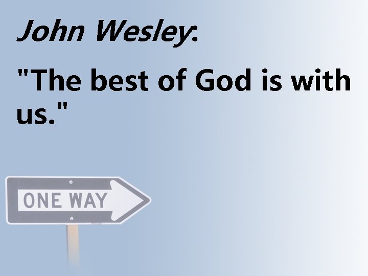 John Wesley: "The best of God is with us. " 