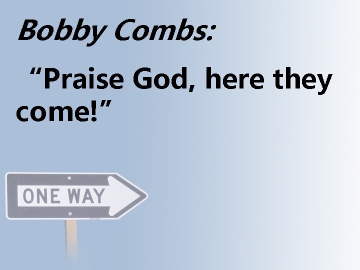 Bobby Combs: “Praise God, here they come!” 