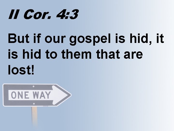 II Cor. 4: 3 But if our gospel is hid, it is hid to