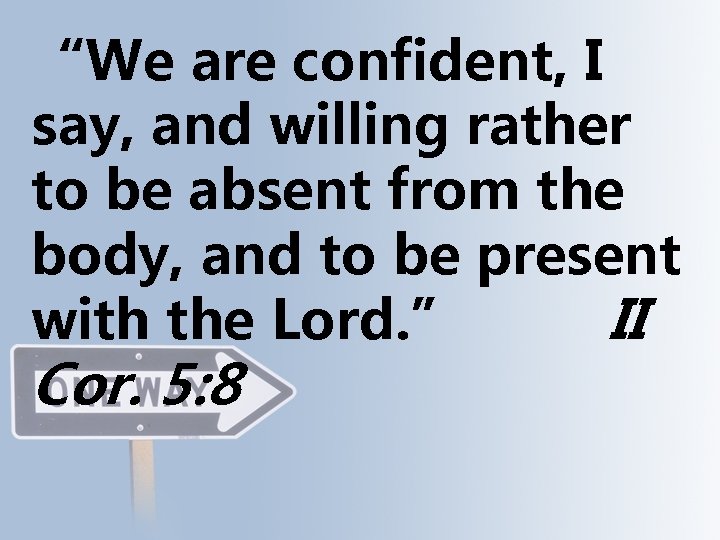 “We are confident, I say, and willing rather to be absent from the body,