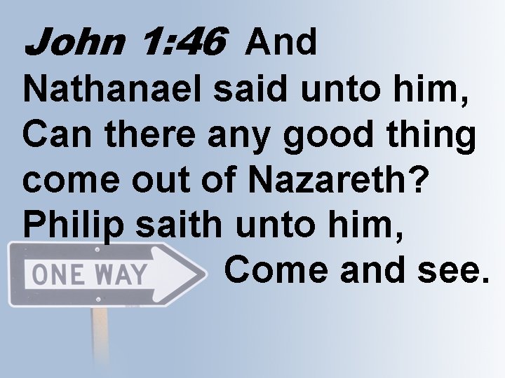 John 1: 46 And Nathanael said unto him, Can there any good thing come