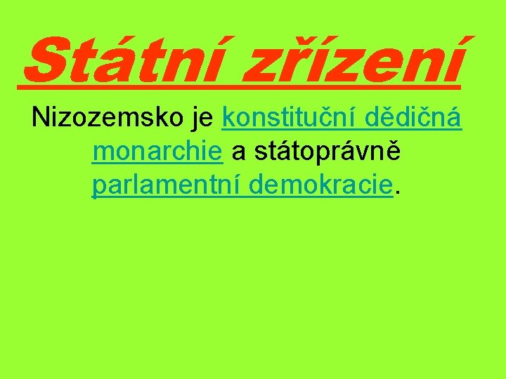 Státní zřízení Nizozemsko je konstituční dědičná monarchie a státoprávně parlamentní demokracie. 