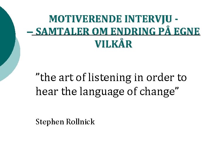 MOTIVERENDE INTERVJU – SAMTALER OM ENDRING PÅ EGNE VILKÅR ”the art of listening in