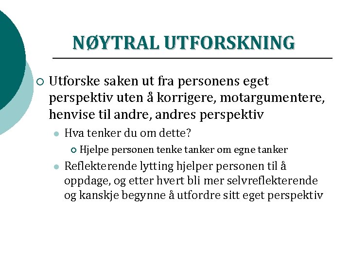 NØYTRAL UTFORSKNING ¡ Utforske saken ut fra personens eget perspektiv uten å korrigere, motargumentere,