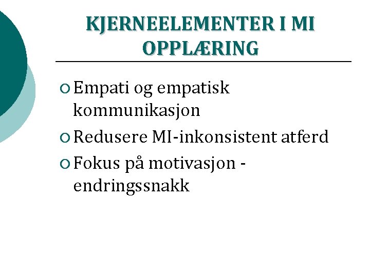 KJERNEELEMENTER I MI OPPLÆRING ¡ Empati og empatisk kommunikasjon ¡ Redusere MI-inkonsistent atferd ¡